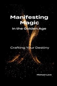 Paperback Manifesting Magic In the Golden Age - Crafting Your Destiny Book