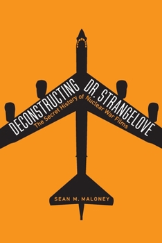 Hardcover Deconstructing Dr. Strangelove: The Secret History of Nuclear War Films Book