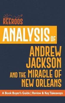 Analysis of Andrew Jackson and the Miracle of New Orleans: A Book Buyer&#x27;s Guide Review &amp; Key Takeaways