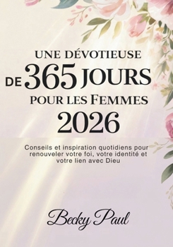 Une Dévotieuse de 365 Jours pour les Femmes 2026: Conseils et inspiration quotidiens pour renouveler votre foi, votre identité et votre lien avec Dieu (French Edition)