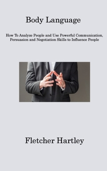 Hardcover Body Language: How To Analyze People and Use Powerful Communication, Persuasion and Negotiation Skills to Influence People Book