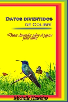 Datos divertidos de Colibrí: Un breve libro ilustrado de hechos para ayudar a los niños a entender la naturaleza de belleza de los pájaros cantores y ... las aves para los niños) (Spanish Edition)