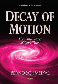 Hardcover Decay of Motion: The Anti-Physics of Space-Time (Physics Research and Technology) Book