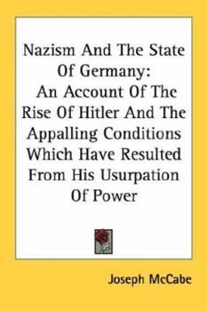 Nazism And The State Of Germany: An Account Of The Rise Of Hitler And The Appalling Conditions Which Have Resulted From His Usurpation Of Power