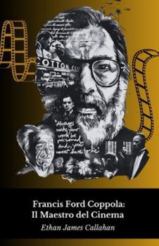 Francis Ford Coppola: Il Maestro del Cinema: La vita, le opere e il genio dietro il mito (Italian Edition)