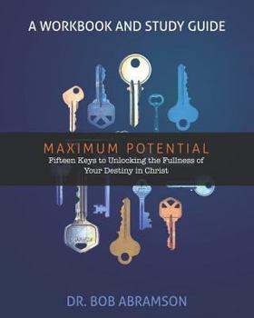 Paperback Maximum Potential - A Workbook and Study Guide: Fifteen Keys to Unlocking the Fullness of Your Destiny in Christ Book