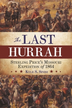 The Last Hurrah: Sterling Price's Missouri Expedition of 1864