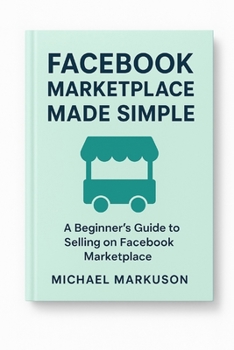 Facebook Marketplace Made Simple (Simple Side Hustle Guides)