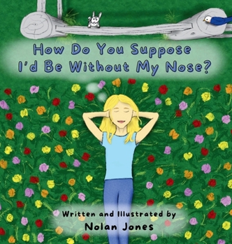 Hardcover How Do You Suppose I'd Be Without My Nose? Book