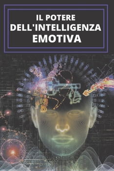 IL POTERE DELL'INTELLIGENZA EMOTIVA: Definizioni, modelli e strategie per il potere dell'intelligenza emotiva