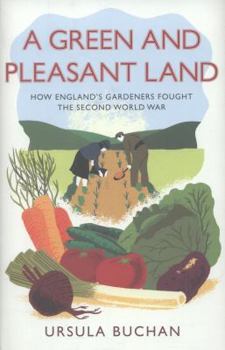 Hardcover A Green and Pleasant Land: How England's Gardeners Fought the Second World War Book