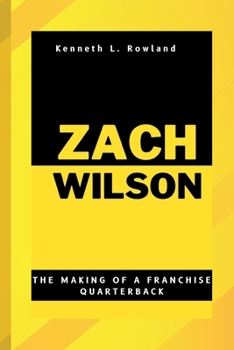 ZACH WILSON: THE MAKING OF A FRANCHISE QUARTERBACK