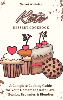 Hardcover Keto Dessert Cookbook: A Complete Cooking Guide for Your Homemade Keto Bars, Bombs, Brownies & Blondies Book