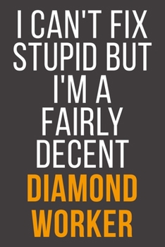 I Can't Fix Stupid But I'm A Fairly Decent Diamond Worker: Funny Blank Lined Notebook For Coworker, Boss & Friend