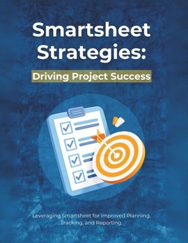 Paperback Smartsheet Strategies: Driving Project Success: Leveraging Smartsheet for Improved Planning, Tracking, and Reporting Book