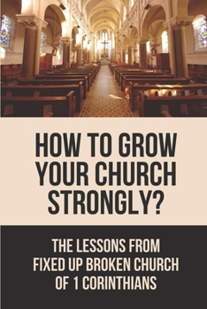 Paperback How To Grow Your Church Strongly?: The Lessons From Fixed Up Broken Church Of 1 Corinthians: How Can You Strengthen The Church Book