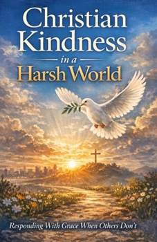 Paperback Christian Kindness in a Harsh World: Responding With Grace When Others Don't Book