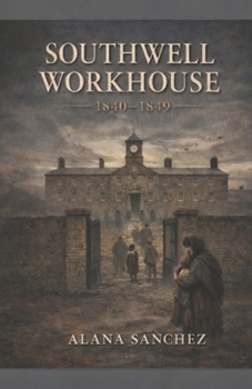 SOUTHWELL WORKHOUSE: 1840-1849 (SOUTHWELL WORKHOUSE SERIES)