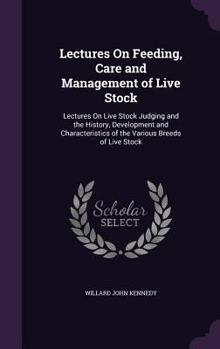 Hardcover Lectures On Feeding, Care and Management of Live Stock: Lectures On Live Stock Judging and the History, Development and Characteristics of the Various Book