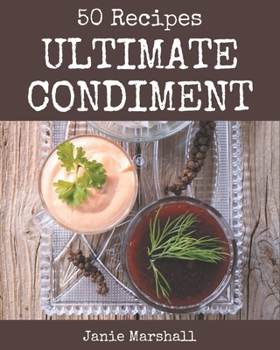 Paperback 50 Ultimate Condiment Recipes: Condiment Cookbook - Where Passion for Cooking Begins Book