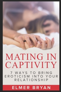 Paperback Mating in Captivity: 7 Ways To Bring Eroticism Into Your Relationship Book