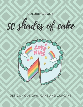 Paperback 50 Shades of Cake Coloring Book: Journal for adults and kids. Design your own Cake and Cupcake. Book