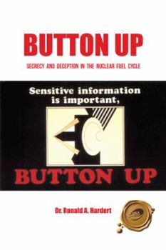 Paperback Button Up: Secrecy and Deception in the Nuclear Fuel Cycle Book