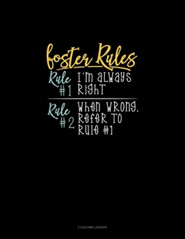 Paperback Foster's Rules Rule#1 I'm Always Right Rule#2 When Wrong, Refer To Rule#1: 3 Column Ledger Book