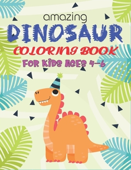 AMAZING DINOSAUR COLORING BOOK FOR KIDS AGES 4-6: A Fantastic Dinosaur Coloring Activity Book, Great Gift For Boys, Girls, Toddlers & Preschoolers, Unique gift for kids