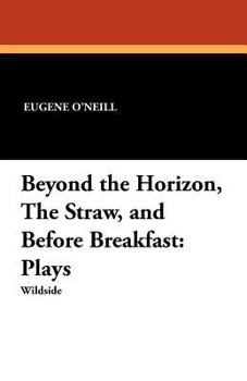Paperback Beyond the Horizon, the Straw, and Before Breakfast: Plays Book