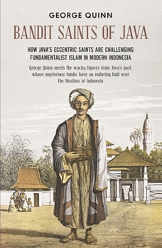 Paperback Bandit Saints of Java: How Java's Eccentric Saints Are Challenging Fundamentalist Islam in Modern Indonesia Book