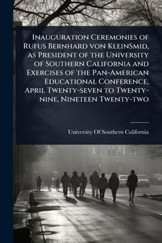 Inauguration Ceremonies of Rufus Bernhard von KleinSmid, as President of the University of Southern California and Exercises of the Pan-American ... to Twenty-nine, Nineteen Twenty-two