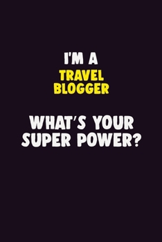 Paperback I'M A Travel blogger, What's Your Super Power?: 6X9 120 pages Career Notebook Unlined Writing Journal Book