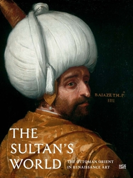 Hardcover The Sultan's World: The Ottoman Orient in Renaissance Art Book