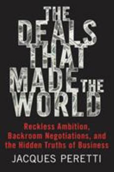 Hardcover The Deals That Made the World: Reckless Ambition, Backroom Negotiations, and the Hidden Truths of Business Book