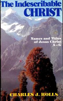 Paperback The Indescribable Christ: The Names and Titles of Jesus Christ, A, B, C, D, E, F, G Book