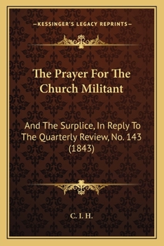 The Prayer For The Church Militant: And The Surplice, In Reply To The Quarterly Review, No. 143