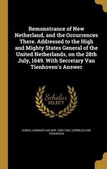 Hardcover Remonstrance of New Netherland, and the Occurrences There. Addressed to the High and Mighty States General of the United Netherlands, on the 28th July Book