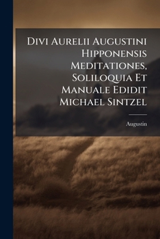 Paperback Divi Aurelii Augustini Hipponensis Meditationes, Soliloquia Et Manuale Edidit Michael Sintzel [French] Book