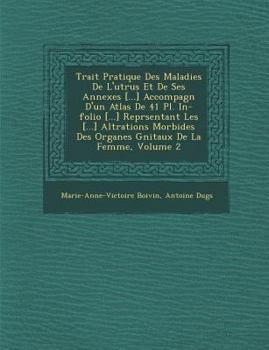 Trait Pratique Des Maladies de L'Ut Rus Et de Ses Annexes [...] Accompagn D'Un Atlas de 41 PL. In-Folio [...] Repr Sentant Les [...] Alt Rations Morbi