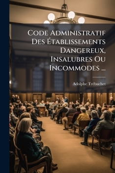 Paperback Code Administratif Des Établissements Dangereux, Insalubres Ou Incommodes ... [French] Book