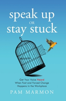 Hardcover Speak Up or Stay Stuck: Get Your Voice Heard When Fast and Forced Change Happens in the Workplace Book