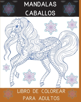 Mandalas Caballos Libro de Colorear para Adultos: Diseños de caballos para la relajación de los adultos l Un libro para colorear para adultos con la ... diseñados para el alma