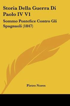 Paperback Storia Della Guerra Di Paolo IV V1: Sommo Pontefice Contro Gli Spagnuoli (1847) [Italian] Book