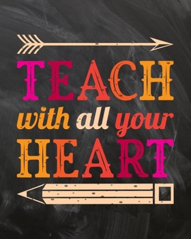 Teach With All Your Heart: Teacher Planner Appreciation Notebook Or Journal