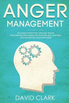 Paperback Anger Management: 30 Highly Effective Tips and Tricks for Controlling Anger, Developing Self-Control, and Mastering Your Emotions Book