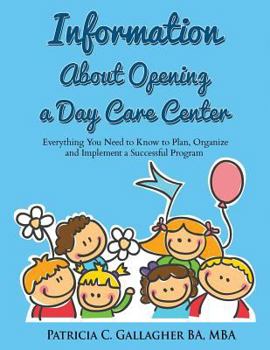 Paperback Information About Opening a Day Care Center: Everything You Need to Know to Plan, Organize and Implement a Successful Program Book
