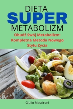 Dieta Super metabolizm: Obudz Swój Metabolizm: Kompletna Metoda Nowego Stylu Zycia (Polish Edition)