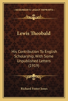 Paperback Lewis Theobald: His Contribution To English Scholarship, With Some Unpublished Letters (1919) Book