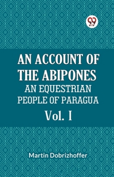 Paperback An Account Of The Abipones An Equestrian People Of Paraguay Vol. I Book